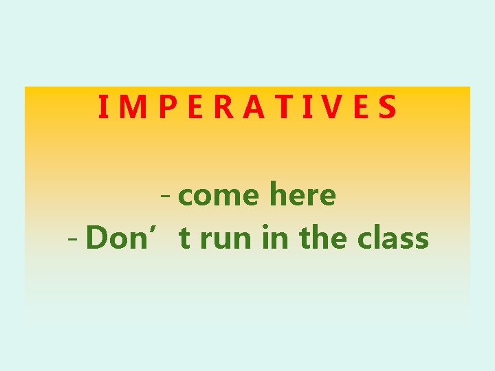 IMPERATIVES - come here - Don’t run in the class 