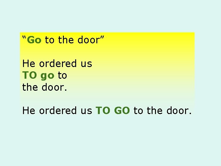 “Go to the door” He ordered us TO go to the door. He ordered