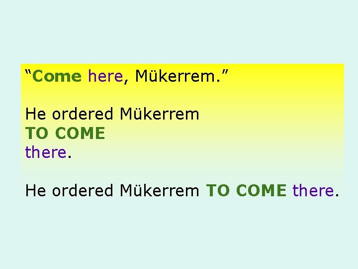 “Come here, Mükerrem. ” He ordered Mükerrem TO COME there. 