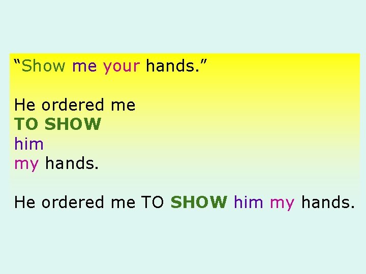 “Show me your hands. ” He ordered me TO SHOW him my hands. 
