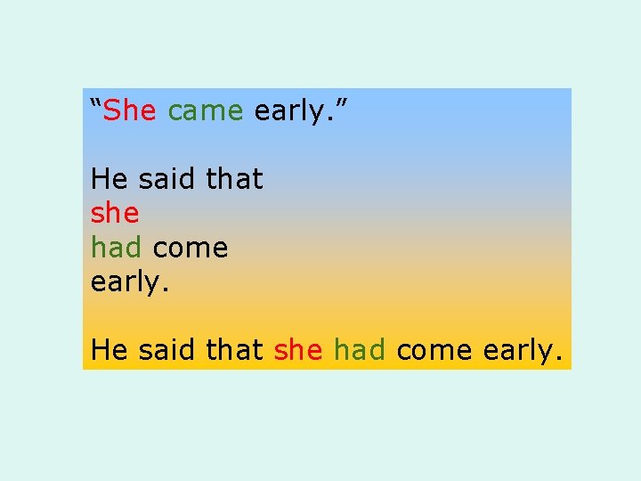 “She came early. ” He said that she had come early. 