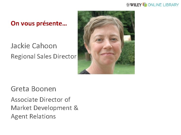 On vous présente… Jackie Cahoon Regional Sales Director Greta Boonen Associate Director of Market