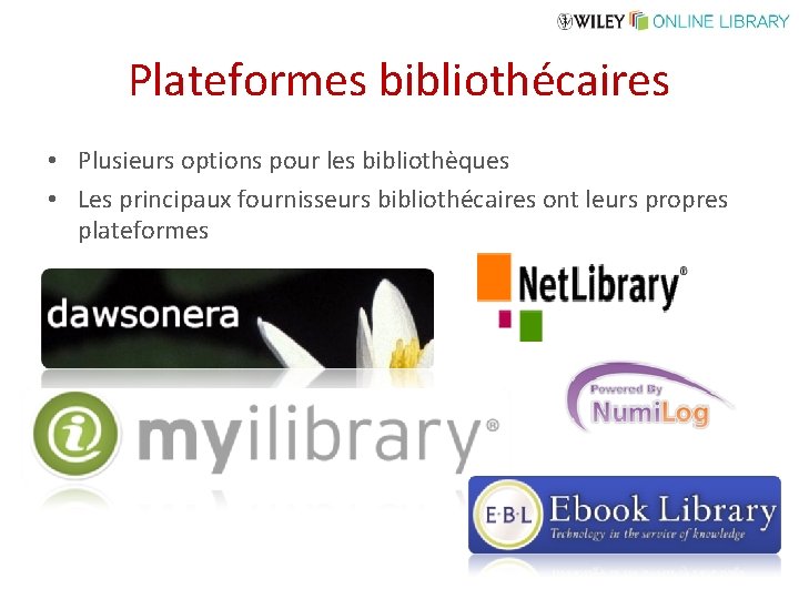 Plateformes bibliothécaires • Plusieurs options pour les bibliothèques • Les principaux fournisseurs bibliothécaires ont