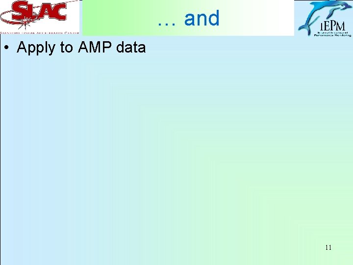 … and • Apply to AMP data 11 