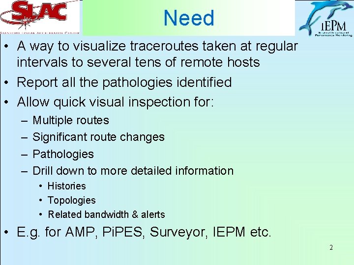 Need • A way to visualize traceroutes taken at regular intervals to several tens