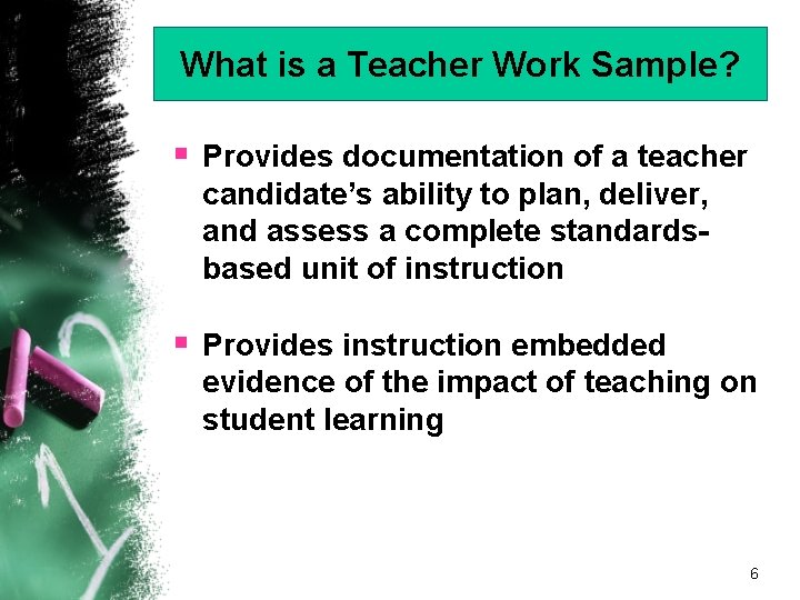 What is a Teacher Work Sample? § Provides documentation of a teacher candidate’s ability