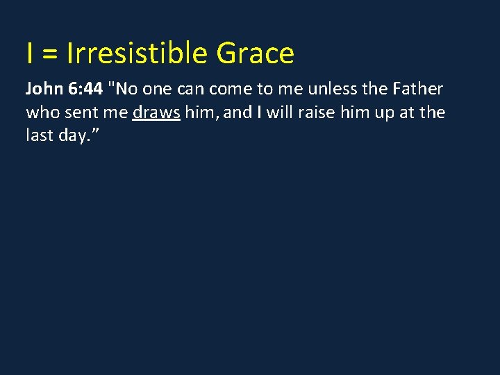 I = Irresistible Grace John 6: 44 "No one can come to me unless