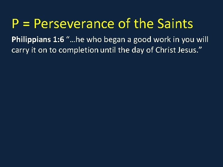 P = Perseverance of the Saints Philippians 1: 6 “…he who began a good