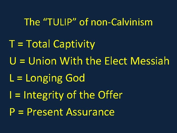 The “TULIP” of non-Calvinism T = Total Captivity U = Union With the Elect