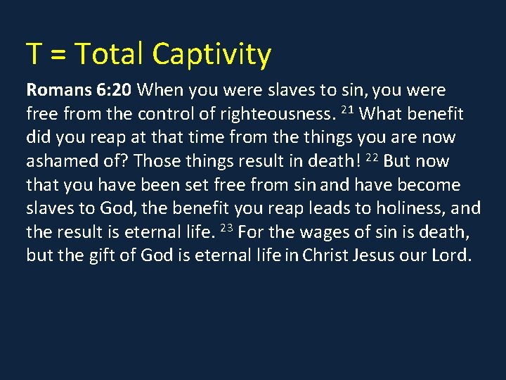 T = Total Captivity Romans 6: 20 When you were slaves to sin, you
