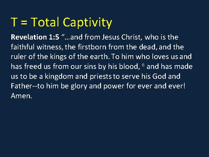 T = Total Captivity Revelation 1: 5 “…and from Jesus Christ, who is the