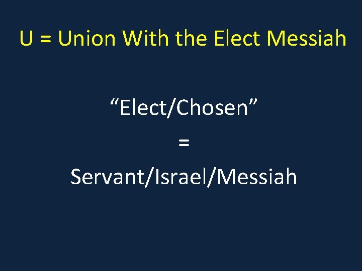 U = Union With the Elect Messiah “Elect/Chosen” = Servant/Israel/Messiah 