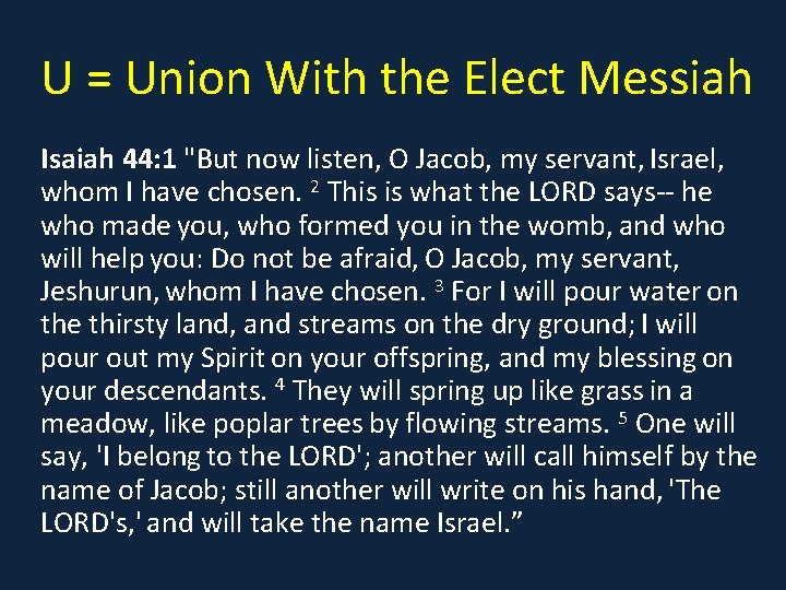 U = Union With the Elect Messiah Isaiah 44: 1 "But now listen, O