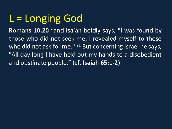 L = Longing God Romans 10: 20 “and Isaiah boldly says, "I was found