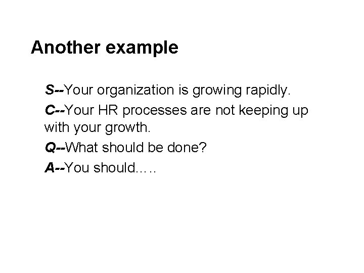 Another example S--Your organization is growing rapidly. C--Your HR processes are not keeping up Another example S--Your organization is growing rapidly. C--Your HR processes are not keeping up