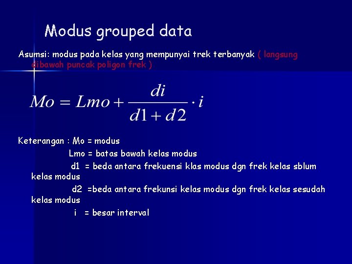 Modus grouped data Asumsi: modus pada kelas yang mempunyai trek terbanyak ( langsung dibawah