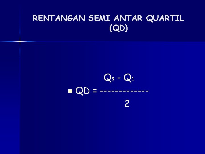 RENTANGAN SEMI ANTAR QUARTIL (QD) Q 3 - Q 1 n QD = ------2