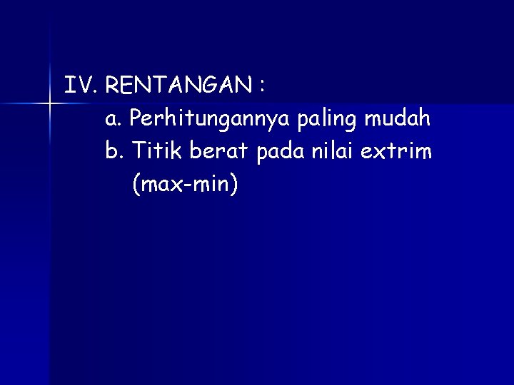 IV. RENTANGAN : a. Perhitungannya paling mudah b. Titik berat pada nilai extrim (max-min)