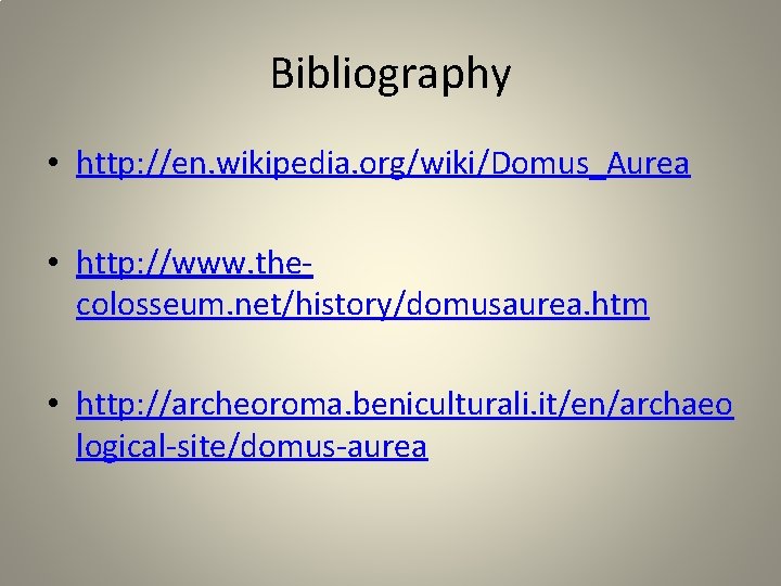 Bibliography • http: //en. wikipedia. org/wiki/Domus_Aurea • http: //www. thecolosseum. net/history/domusaurea. htm • http: