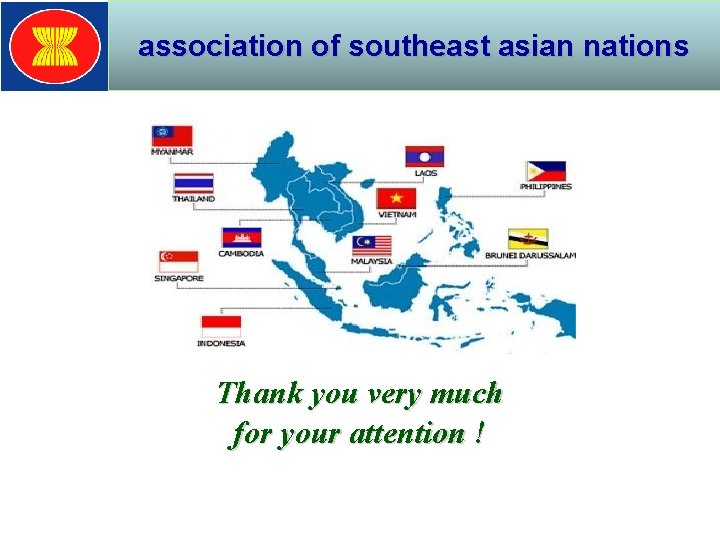 association of southeast asian nations Thank you very much for your attention ! 