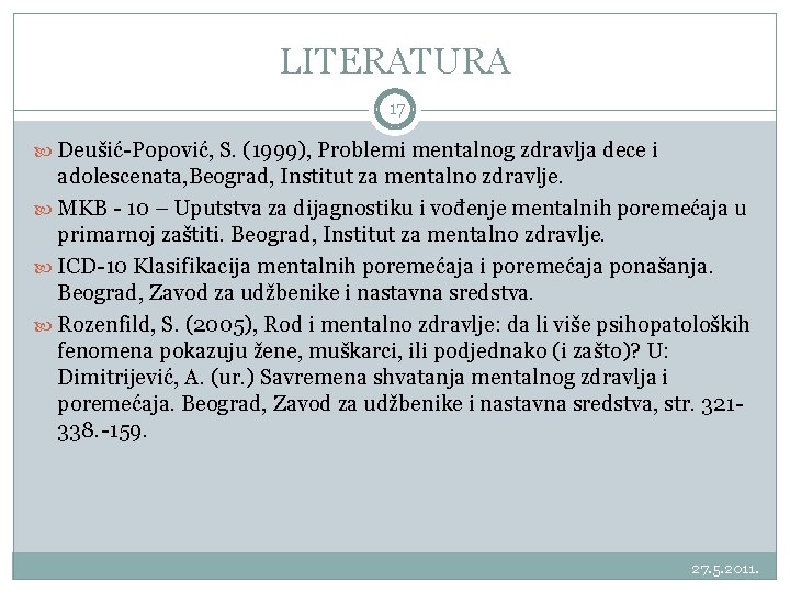 LITERATURA 17 Deušić-Popović, S. (1999), Problemi mentalnog zdravlja dece i adolescenata, Beograd, Institut za LITERATURA 17 Deušić-Popović, S. (1999), Problemi mentalnog zdravlja dece i adolescenata, Beograd, Institut za