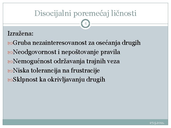 Disocijalni poremećaj ličnosti 6 Izražena: Gruba nezainteresovanost za osećanja drugih Neodgovornost i nepoštovanje pravila