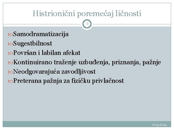 Histrionični poremećaj ličnosti 8 Samodramatizacija Sugestbilnost Površan i labilan afekat Kontinuirano traženje uzbuđenja, priznanja,