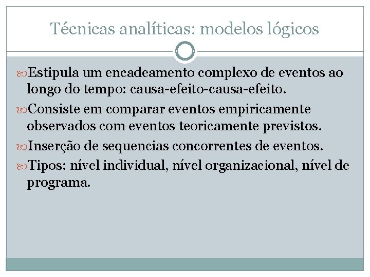 Técnicas analíticas: modelos lógicos Estipula um encadeamento complexo de eventos ao longo do tempo: