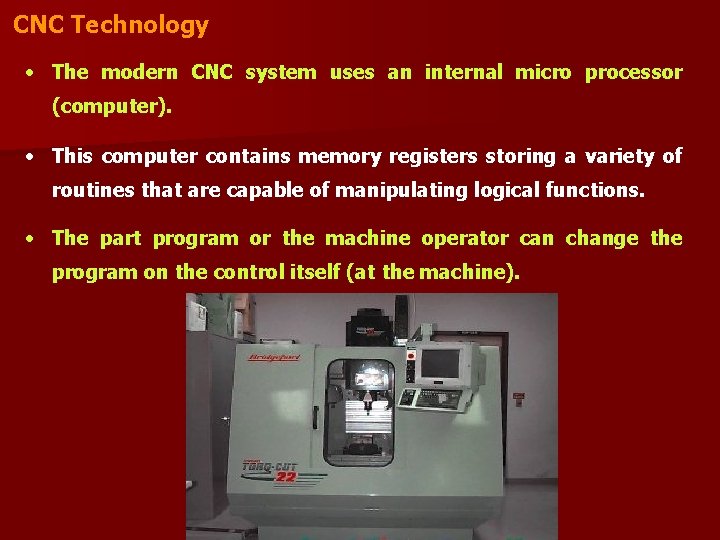 CNC Technology • The modern CNC system uses an internal micro processor (computer). •