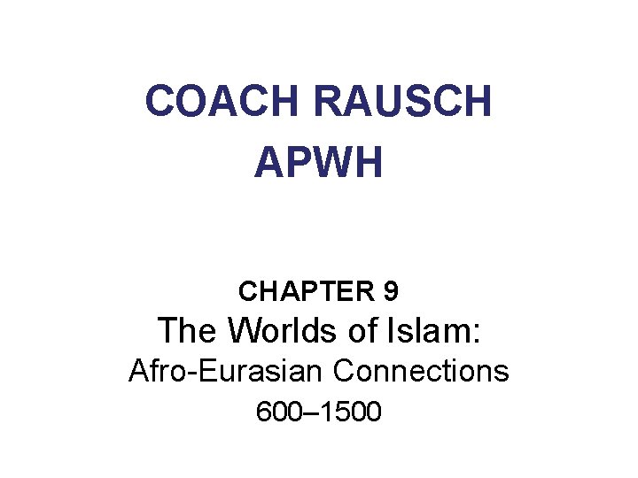 COACH RAUSCH APWH CHAPTER 9 The Worlds of Islam: Afro-Eurasian Connections 600– 1500 