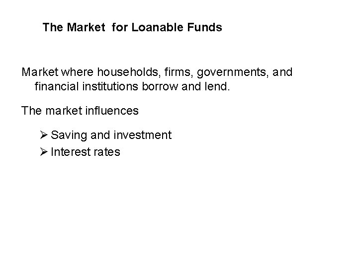 The Market for Loanable Funds Market where households, firms, governments, and financial institutions borrow