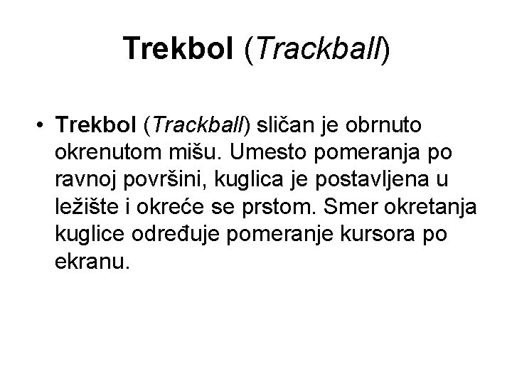 Trekbol (Trackball) • Trekbol (Trackball) sličan je obrnuto okrenutom mišu. Umesto pomeranja po ravnoj