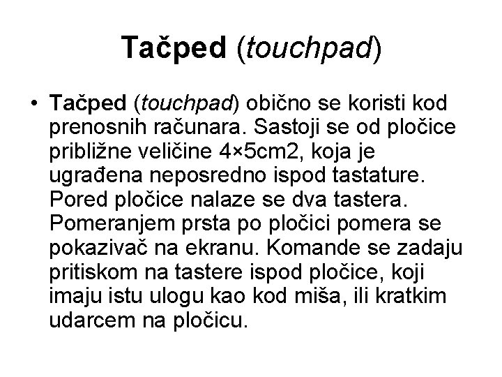 Tačped (touchpad) • Tačped (touchpad) obično se koristi kod prenosnih računara. Sastoji se od