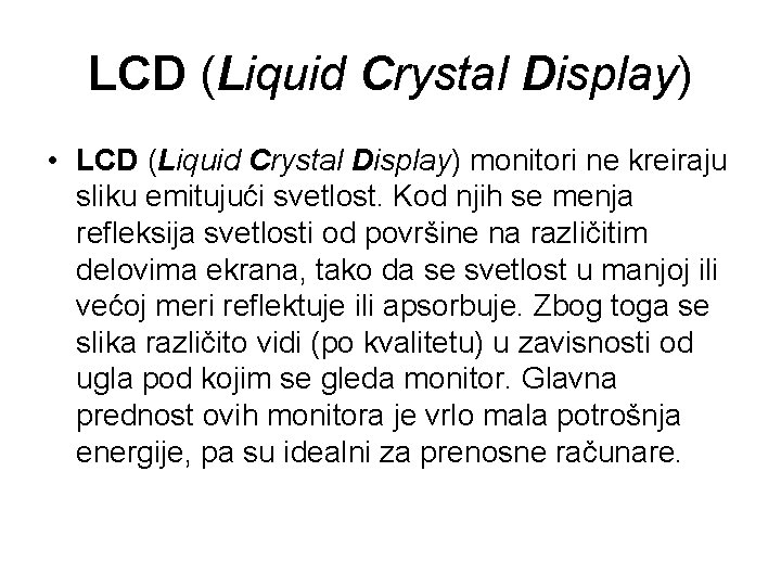 LCD (Liquid Crystal Display) • LCD (Liquid Crystal Display) monitori ne kreiraju sliku emitujući