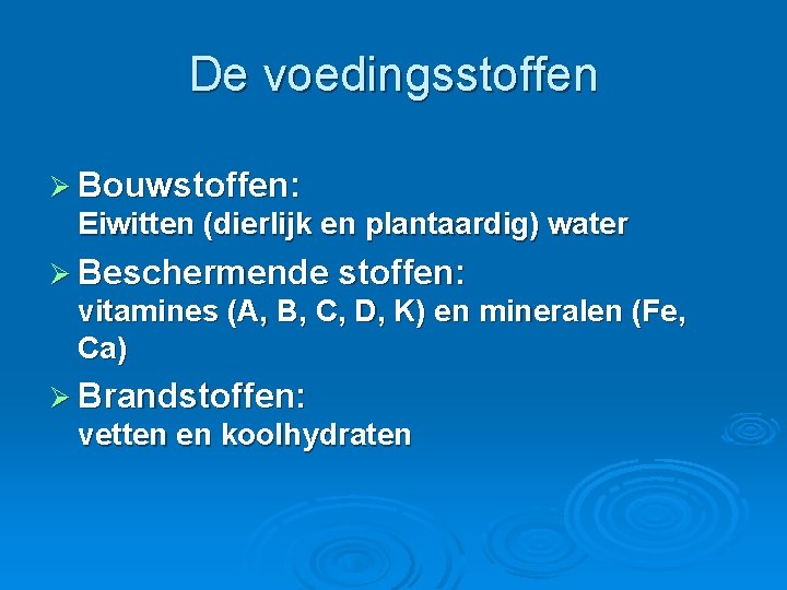 De voedingsstoffen Ø Bouwstoffen: Eiwitten (dierlijk en plantaardig) water Ø Beschermende stoffen: vitamines (A,