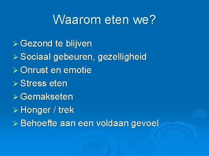 Waarom eten we? Ø Gezond te blijven Ø Sociaal gebeuren, gezelligheid Ø Onrust en