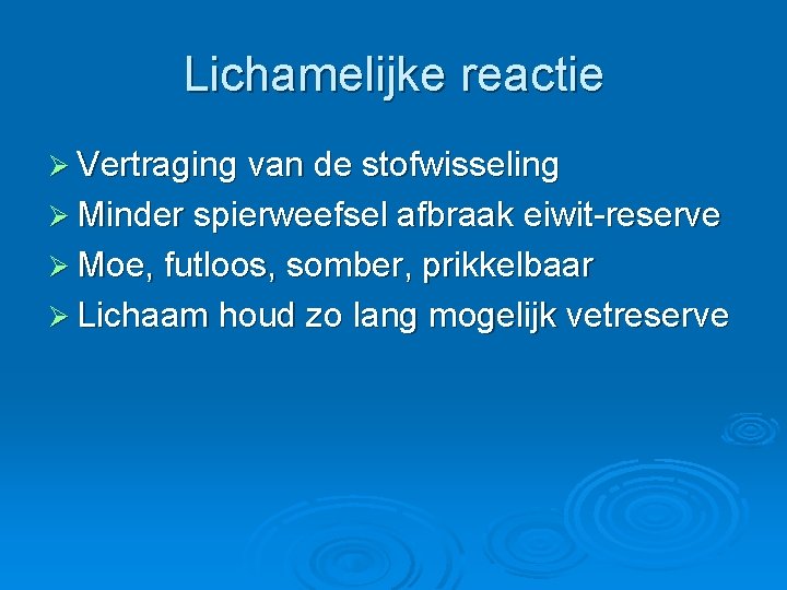 Lichamelijke reactie Ø Vertraging van de stofwisseling Ø Minder spierweefsel afbraak eiwit-reserve Ø Moe,