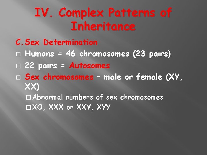 IV. Complex Patterns of Inheritance C. Sex Determination � Humans = 46 chromosomes (23