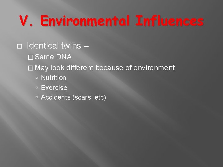 V. Environmental Influences � Identical twins – � Same DNA � May look different
