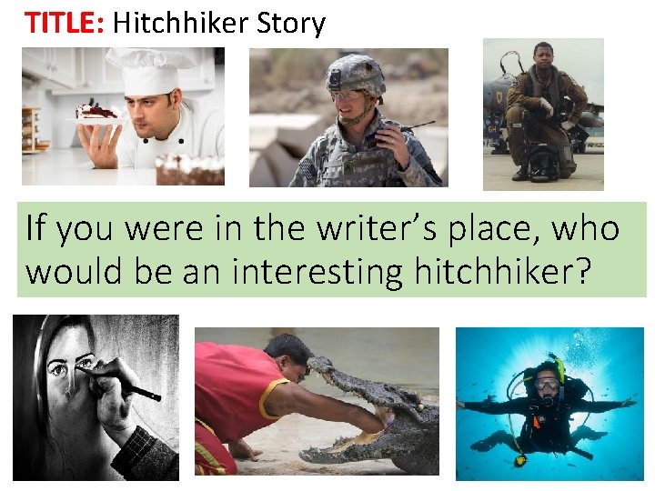 TITLE: Hitchhiker Story If you were in the writer’s place, who would be an