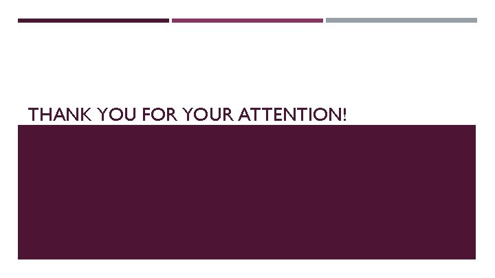 THANK YOU FOR YOUR ATTENTION! THANK YOU FOR YOUR ATTENTION!