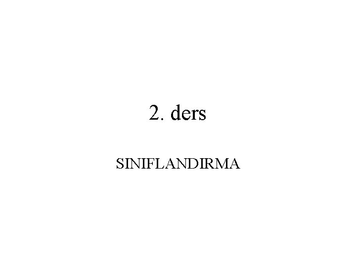 2. ders SINIFLANDIRMA 