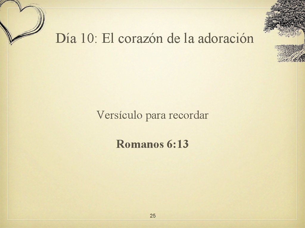 Día 10: El corazón de la adoración Versículo para recordar Romanos 6: 13 25