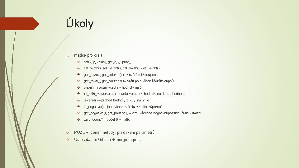 Úkoly 1. matice pro čísla set(x, y, value), get(x, y), print() set_width(), set_height(), get_width(),