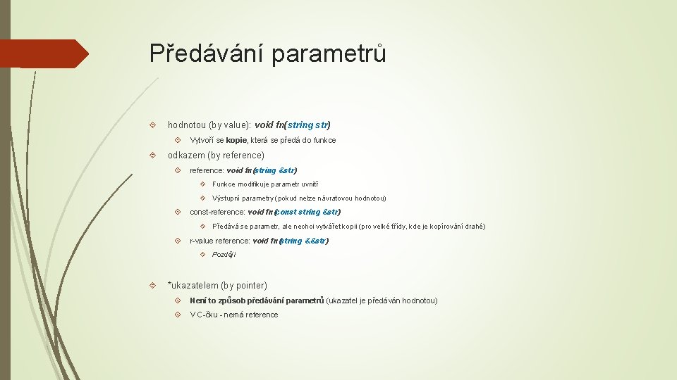 Předávání parametrů hodnotou (by value): void fn(string str) Vytvoří se kopie, která se předá