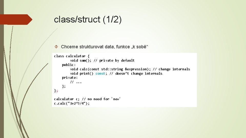 class/struct (1/2) Chceme strukturovat data, funkce „k sobě“ class calculator { void sum(); //