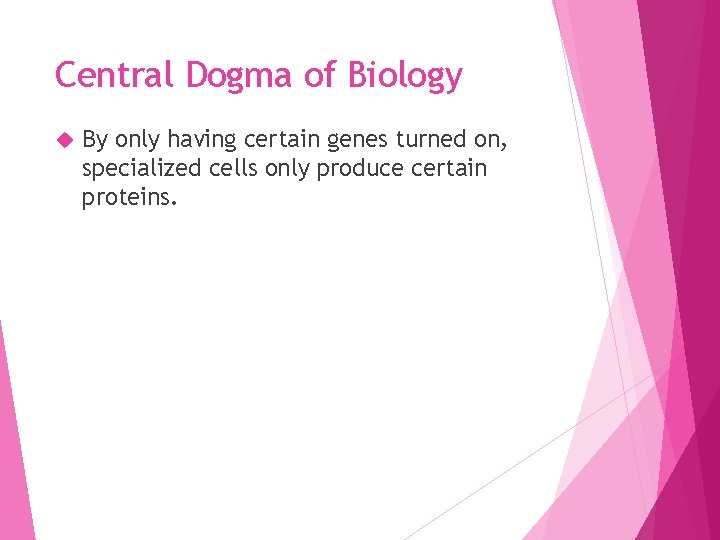 Central Dogma of Biology By only having certain genes turned on, specialized cells only