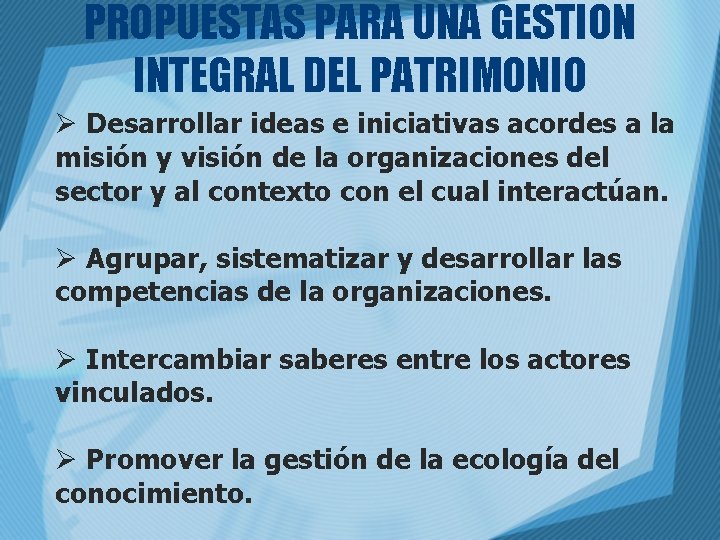 PROPUESTAS PARA UNA GESTION INTEGRAL DEL PATRIMONIO Ø Desarrollar ideas e iniciativas acordes a