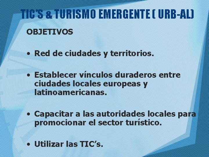 TIC’S & TURISMO EMERGENTE ( URB-AL) OBJETIVOS • Red de ciudades y territorios. •
