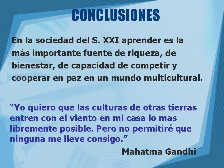 CONCLUSIONES En la sociedad del S. XXI aprender es la más importante fuente de